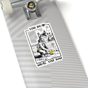 You Reap What You Sow - Kiss-Cut Stickers